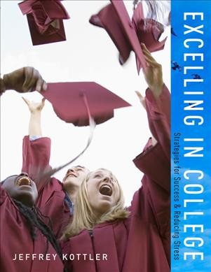 Excelling in college : strategies for success & reducing stress / Jeffrey Kottler ; annotated instructor's edition contributing authors Mary Carstens, Barbara Doyle, Shannon E. McCasland.