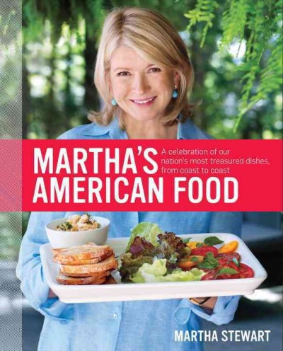 Martha's American food : a celebration of our nation's most treasured dishes, from coast to coast.