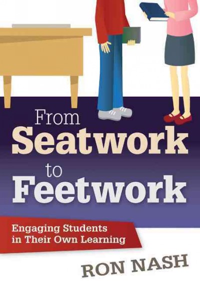 From seatwork to feetwork : engaging students in their own learning / Ron Nash.
