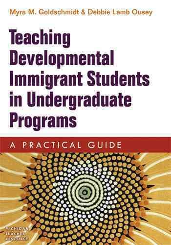 Teaching developmental immigrant students in undergraduate programs : a practical guide / by Myra M. Goldschmidt & Debbie Lamb Ousey.