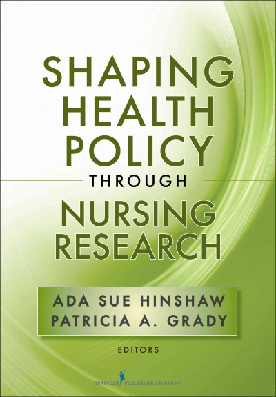 Shaping health policy through nursing research / Ada Sue Hinshaw, Patricia A. Grady, editors.