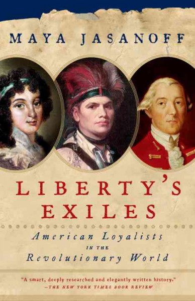 Liberty's exiles : American loyalists in the revolutionary world / Maya Jasanoff.