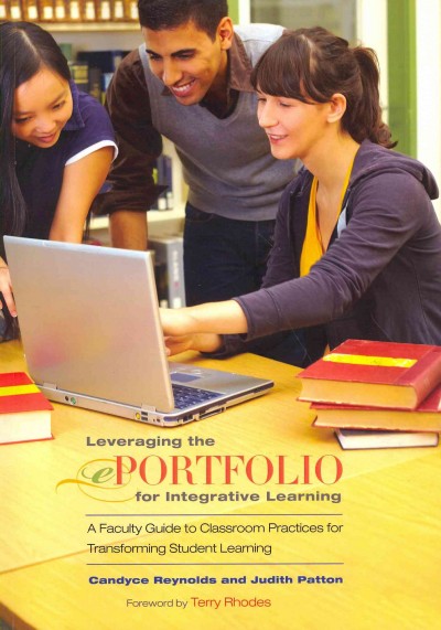 Leveraging the ePortfolio for integrative learning : a faculty guide to classroom practices for transforming student learning.