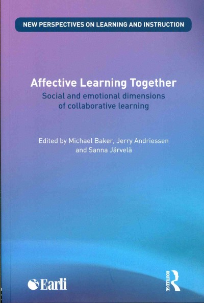 Affective learning together : social and emotional dimensions of collaborative learning / edited by Michael Baker, Jerry Andriessen and Sanna Järvelä.