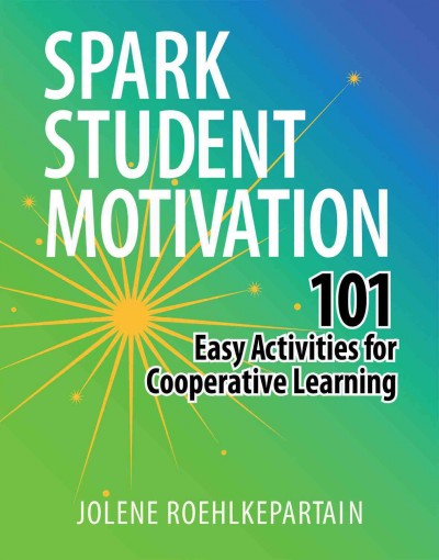 Spark student motivation : 101 easy activities for cooperative learning / Jolene L. Roehlkepartain.