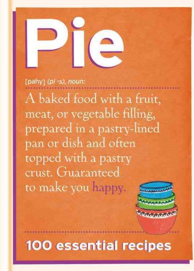 Pie :  pie [pahy], noun : 100 essential recipes / [Jo Wilson, editor].