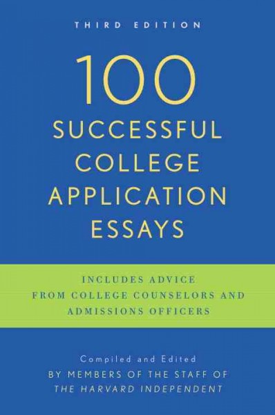 100 successful college application essays / compiled and edited by members of the staff of The Harvard independent.