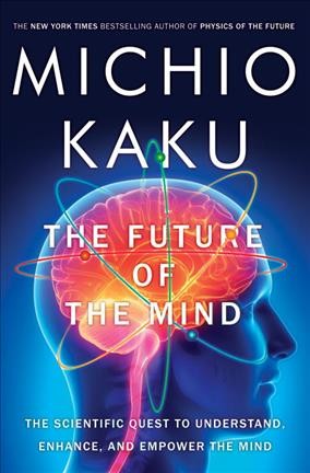The future of the mind : the scientific quest to understand, enhance, and empower the mind.
