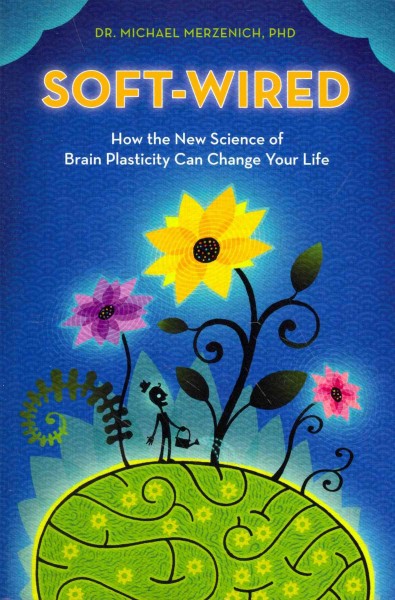 Soft-wired : how the new science of brain plasticity can change your life.