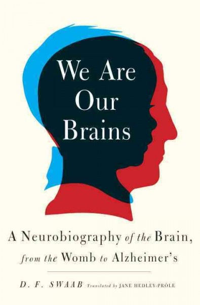 We are our brains : a neurobiography of the brain, from the womb to Alzheimer's.