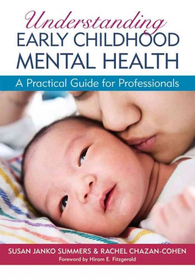 Understanding early childhood mental health : a practical guide for professionals / edited by Susan Janko Summers and Rachel Chazan-Cohen.