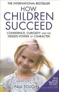 How children succeed : confidence, curiosity and the hidden power of character / Paul Tough.