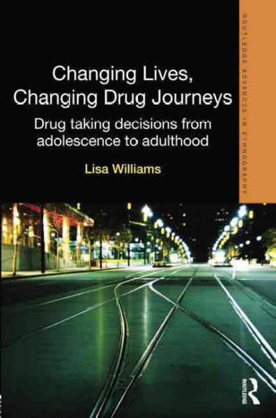 Changing lives, changing drug journeys : drug taking decisions from adolescence to adulthood / Lisa Williams.