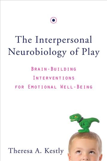 The interpersonal neurobiology of play : brain-building interventions for emotional well-being.