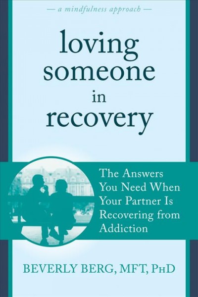 Loving someone in recovery : the answers you need when your partner is recovering from addiction / Beverly Berg ; [foreword by Stan Tatkin].