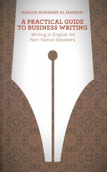 A practical guide to business writing : writing in English for non-native speakers / Khaled Mohamed Al Maskari.