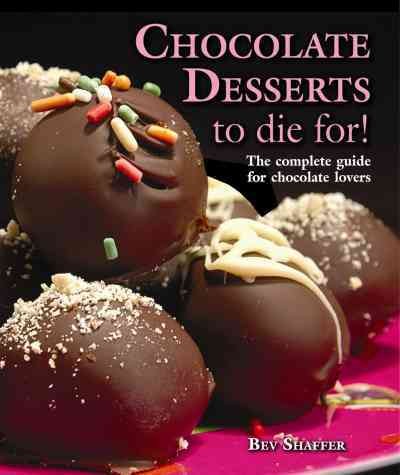 Chocolate desserts to die for! / Bev Shaffer ; food photography and food styling by John R. Shaffer.