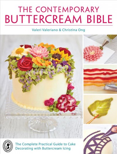 The contemporary buttercream bible : the complete practical guide to cake decorating with buttercream icing / Valeri Valeriano & Christina Ong.