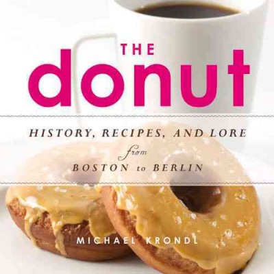 The donut : history, recipes, and lore from Boston to Berlin.