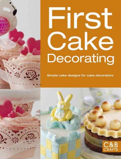 First cake decorating : simple cake designs for beginners.