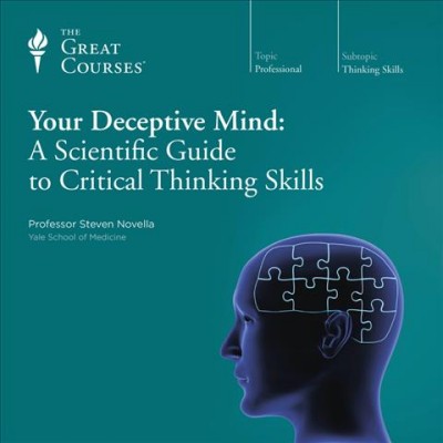 Your deceptive mind  [videorecording] : a scientific guide to critical thinking skills.