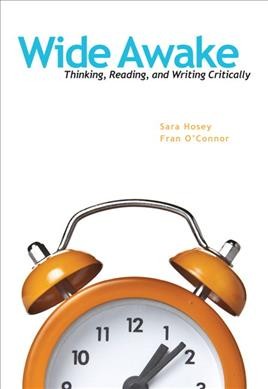 Wide awake : thinking, reading, and writing critically / Sara Hosey, Fran O'Connor.