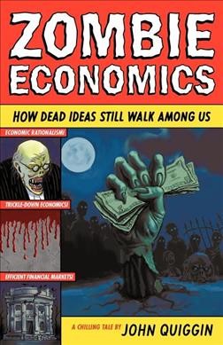 Zombie economics : how dead ideas still walk among us / John Quiggin.