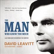 The man who knew too much  [sound recording] : Alan Turing and the invention of the computer / by David Leavitt.