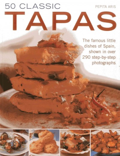 50 classic tapas : the famous little dishes of Spain, shown in over 290 step-by-step photographs / Pepita Aris.