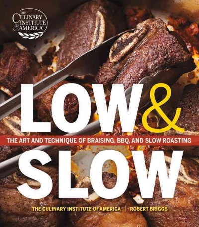 Low & slow : the art and technique of braising, BBQ, and slow roasting / Robert Briggs ; photography by Phil Mansfield ; the Culinary Institute of America.