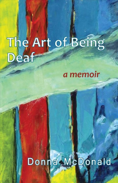 The art of being deaf : a memoir / Donna McDonald.