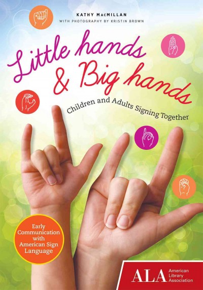 Little hands & big hands : children and adults signing together / Kathy MacMillan ; photographs by Kristin Brown.