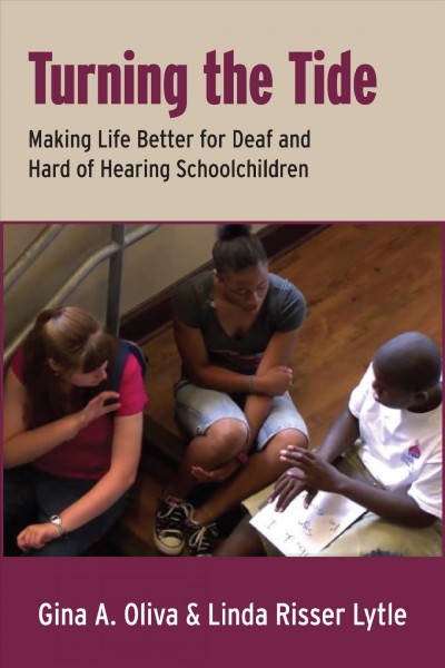 Turning the tide : making life better for deaf and hard of hearing schoolchildren / Gina A. Oliva and Linda Risser Lytle.