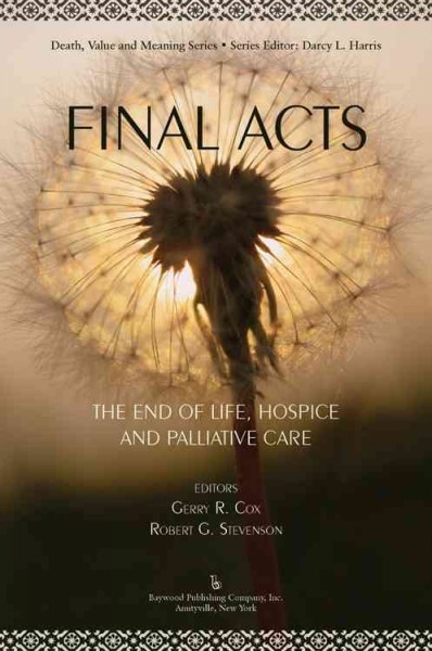 Final acts : the end of life, hospice and palliative care / edited by Gerry R. Cox, Robert G. Stevenson ; series editor: Darcy L. Harris.