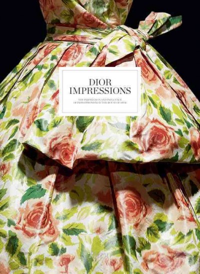 Dior impressions : the inspiration and influence of impressionism at the House of Dior / [edited by Florence Müller ; texts, Florence Müller ... [et al.] ; English translation, Gail de Courcy-Ireland.