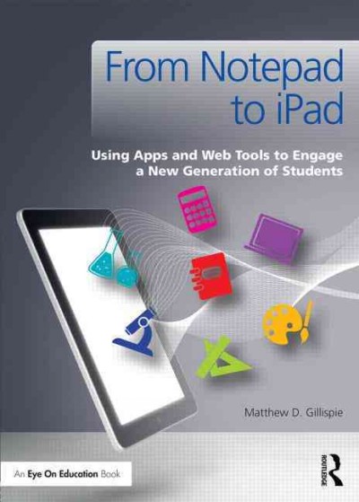 From notepad to iPad : using apps and Web tools to engage a new generation of students / Matthew D. Gillispie.