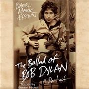 The ballad of Bob Dylan [sound recording] : a portrait / Daniel Mark Epstein.