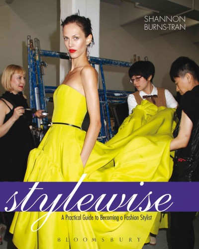 Stylewise : a practical guide to becoming a fashion stylist / Shannon Burns-Tran.