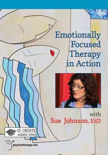Emotionally focused therapy in action with Sue Johnson [videorecording] / produced in association with the International Centre for Excellence in Emotionally Focused Therapy and TRI EFT Alliant.