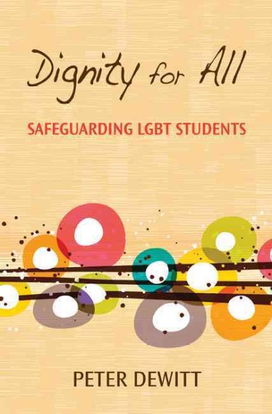 Dignity for all : safeguarding LGBT students / Peter DeWitt.