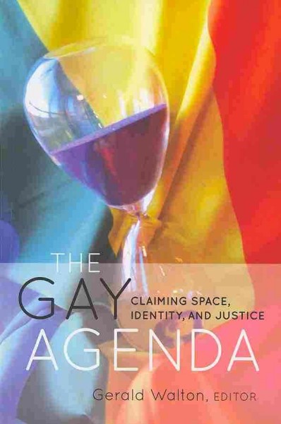The gay agenda : claiming space, identity, and justice / Gerald Walton, editor.