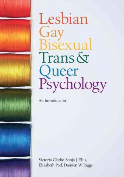 Lesbian, gay, bisexual, trans and queer psychology : an introduction / Victoria Clarke ... [et al.].