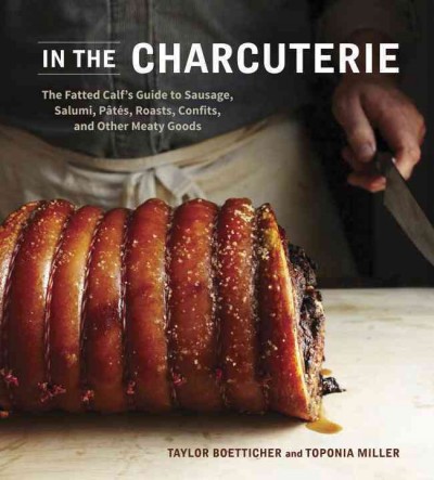 In the charcuterie : the Fatted Calf's guide to making sausage, salumi, pates, roasts, confits, and other meaty goods.