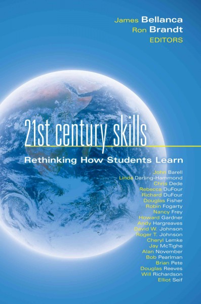 21st century skills : rethinking how students learn / [James Bellanca, Ron Brandt, editors].