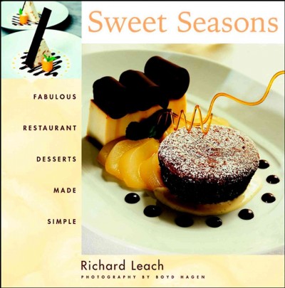 Sweet seasons : fabulous restaurant desserts made simple / Richard Leach ; photography by Boyd Hagen.