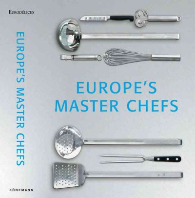 Europe's master chefs : appetizers, main dishes, desserts.