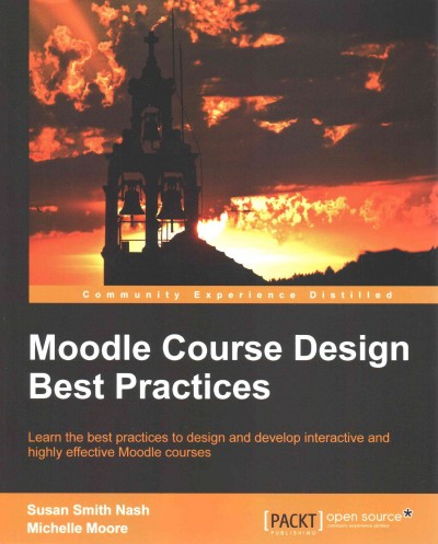Moodle course design best practices : learn the best practices to design and develop interactive and highly effective Moodle courses / Susan Smith Nash, Michelle Moore.