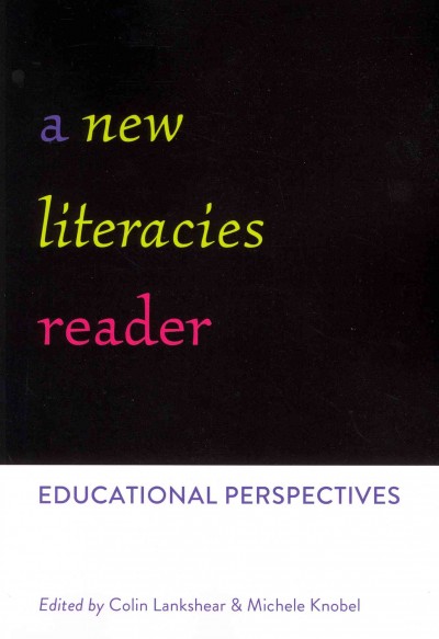 A new literacies reader : educational perspectives / edited by Colin Lankshear & Michele Knobel.