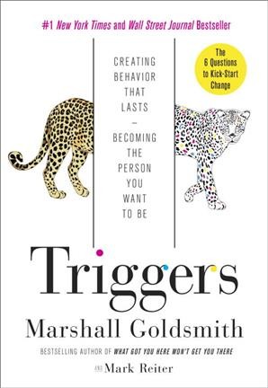 Triggers : creating behavior that lasts-- becoming the person you want to be.