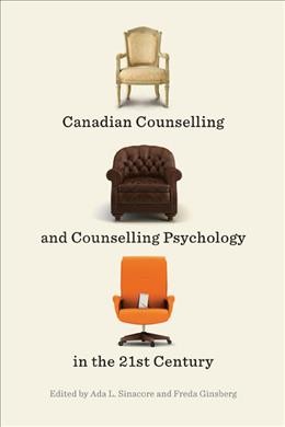 Canadian counselling and counselling psychology in the 21st century / edited by Ada L. Sinacore and Freda Ginsberg.